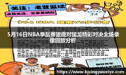 5月16日NBA季后赛雄鹿对猛龙精彩对决全场录像回放分析